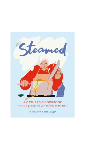 Steamed: A Catharsis Cookbook for Getting Dinner and Your Feelings On the Table